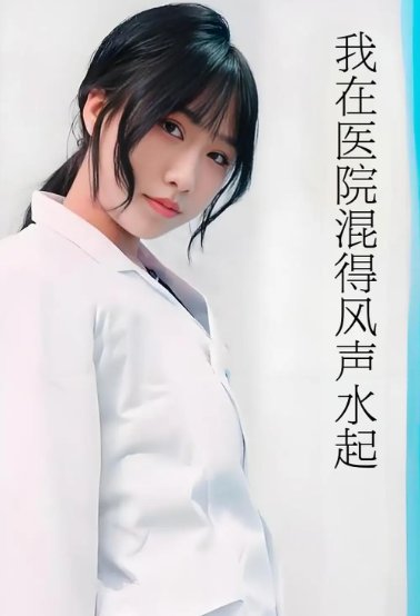 短剧《我在医院混得风声水起&开局我在医院风生水起 (80集) 擦边剧》全集免费在线观看