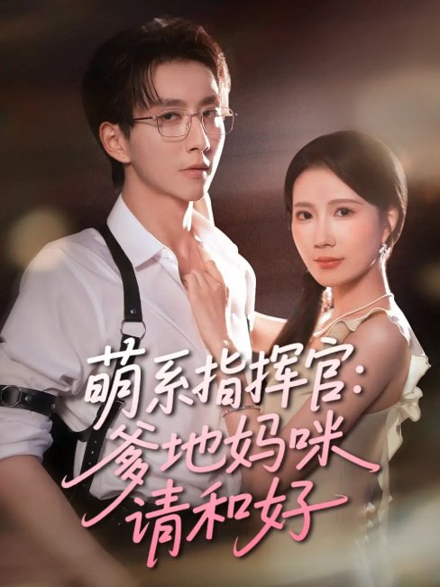 短剧《萌系指挥官爹地妈咪请和好（50集）曹嘉怡&戴睿》全集免费在线观看