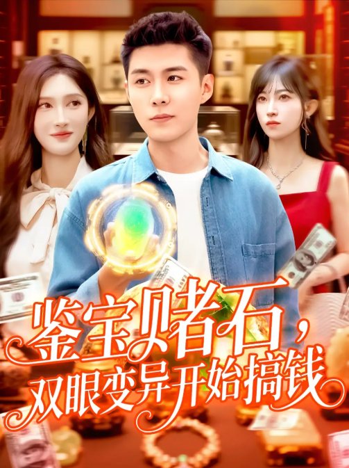 短剧《鉴宝赌石，双眼变异开始搞钱&鉴宝赌石双眼变异开始搞钱（99集）赵亦菲&韩雨轩》全集免费在线观看